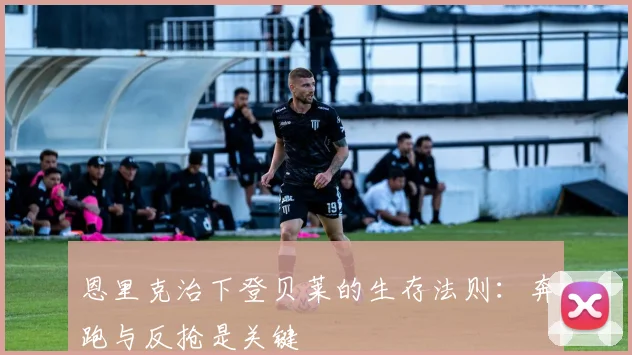 恩里克治下登贝莱的生存法则：奔跑与反抢是关键