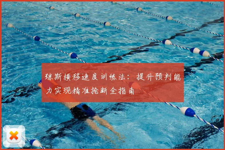 琼斯横移速度训练法:提升预判能力实现精准抢断全指南