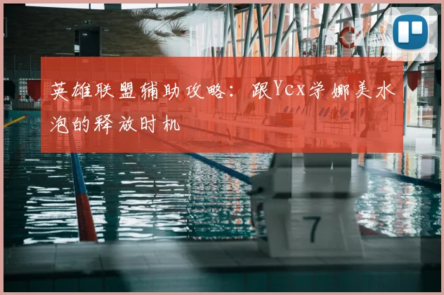 英雄联盟辅助攻略：跟Ycx学娜美水泡的释放时机