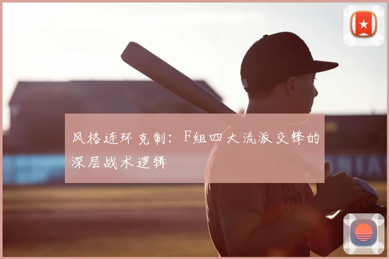 风格连环克制:F组四大流派交锋的深层战术逻辑