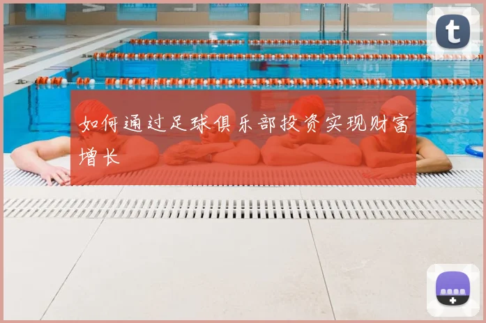 如何通过足球俱乐部投资实现财富增长