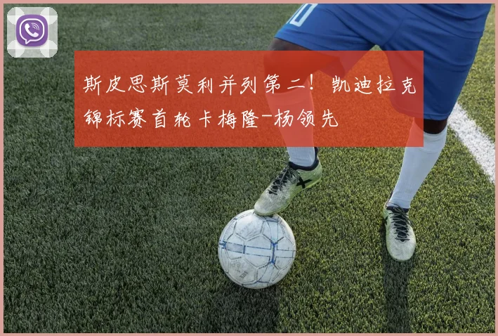 斯皮思斯莫利并列第二!凯迪拉克锦标赛首轮卡梅隆-杨领先